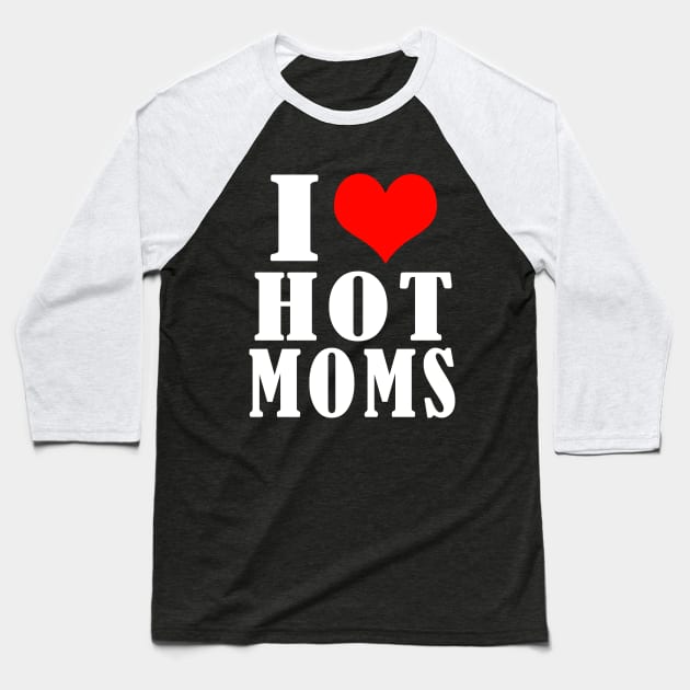 I Love Hot Moms Baseball T-Shirt by Elegance14